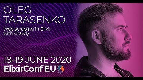 Web scraping in Elixir with Crawly | Oleg Tarasenko | ElixirConfEU V 2020