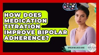 How Does Medication Titration Improve Bipolar Adherence - Bipolar Wellness Guide