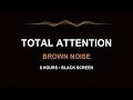 Total Attention | Brown Noise for Productivity (8 Hours Black Screen)