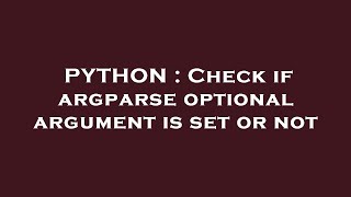 PYTHON : Check if argparse optional argument is set or not Information