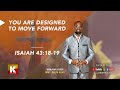 YOU ARE DESIGNED TO MOVE FORWARD – Isaiah 43:18-19