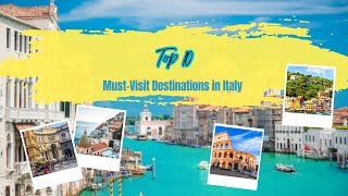 Top 10 Must-Visit Destinations in Italy