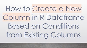 How to Create a New Column in R Dataframe Based on Conditions from Existing Columns