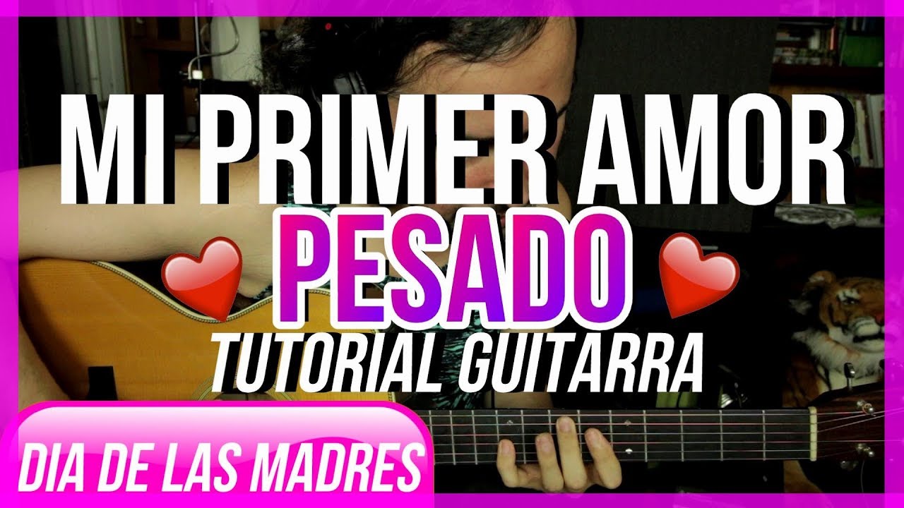 Mi Primer Amor - PESADO - Tutorial - Guitarra - Cancion para el Dia de las  Madres - YouTube