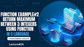 Function Example # 2 - Return Maximum Between 3 Integers Using Function | Lecture 24