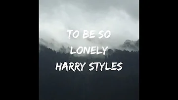 Harry Styles- To Be So Lonely Lyrics