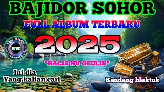 INI DIA YANG KALIAN CARI‼️BAJIDOR SOHOR FULL ALBUM TERBARU 2025_HALIS NU GEULIS_KENDANG BLAKTUK