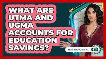 What Are UTMA And UGMA Accounts For Education Savings? - Smart Money Alternatives