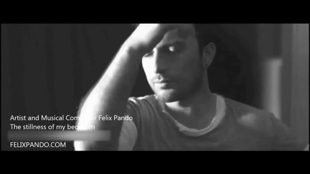 Watch THE STILLNESS OF MY BEDROOM Felix Pando on YouTube Watch THE STILLNESS OF MY BEDROOM Felix Pando on YouTube