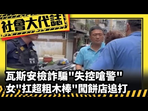 【社會大代誌】瓦斯安檢詐騙"失控嗆警" 女"扛超粗木棒"闖餅店追打
