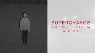 Supercharge your Bullet Camera at Night