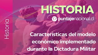 PAES | Historia | Características del modelo económico implementado durante la Dictadura Militar