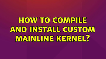 Ubuntu: How to compile and install custom mainline kernel? (2 Solutions!!)