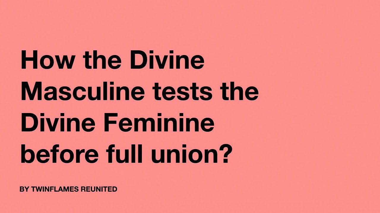 How the divine masculine tests the divine feminine before full union?