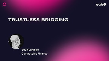 Composable Finance: Trustless Bridging | Sub0 2022