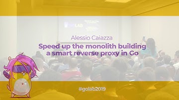 GoLab 2019 - Alessio Caiazza - Speed up the monolith building a smart reverse proxy in Go