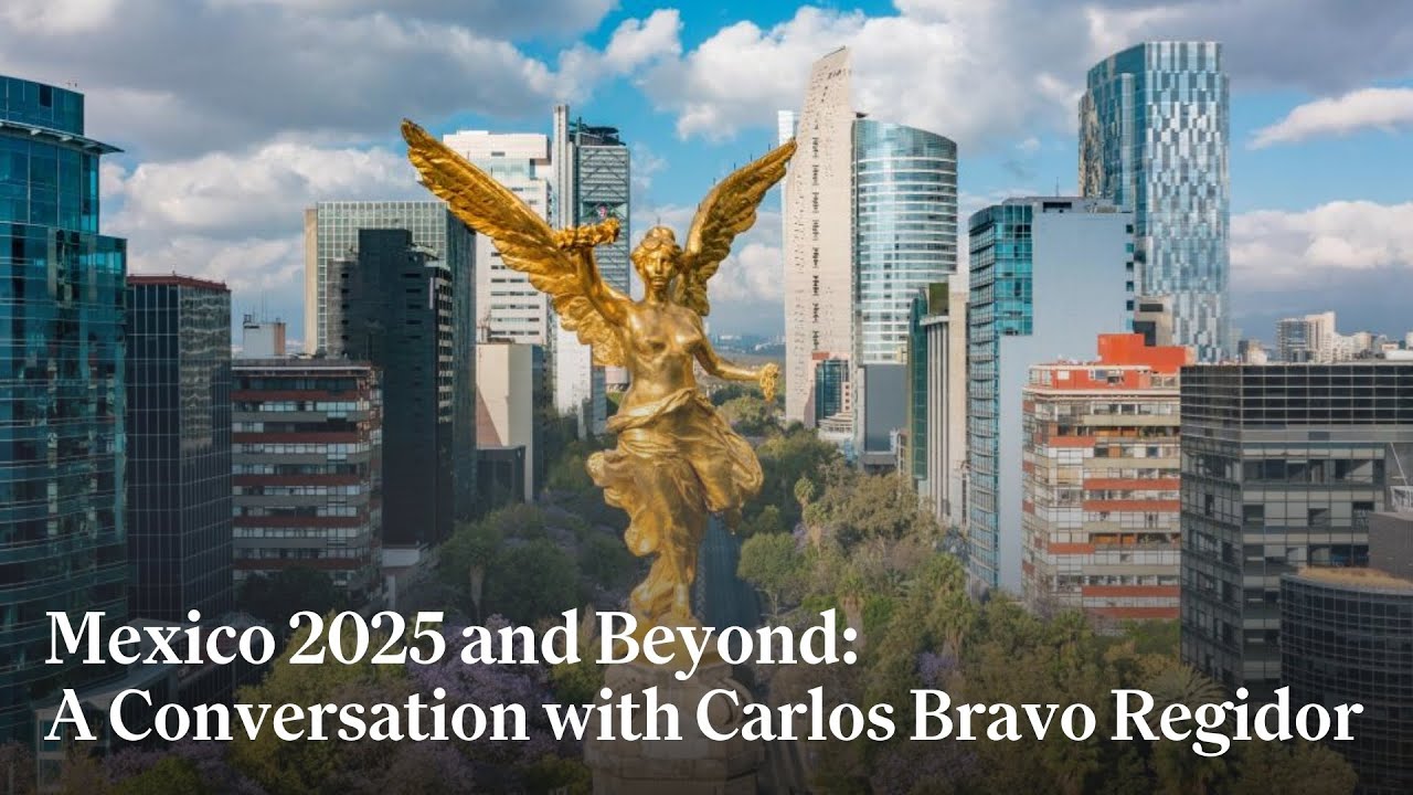 Mexico 2025 and Beyond A Conversation with Carlos Bravo Regidor YouTube
