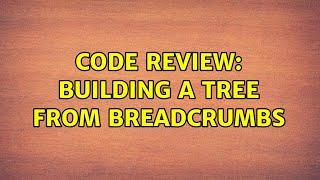 Code Review: Building a Tree from Breadcrumbs (2 Solutions!!)