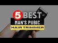 Best Pubic Hair Trimmers for Men 2022 🔶 Top 5 Best Pubic Hair Trimmer Reviews