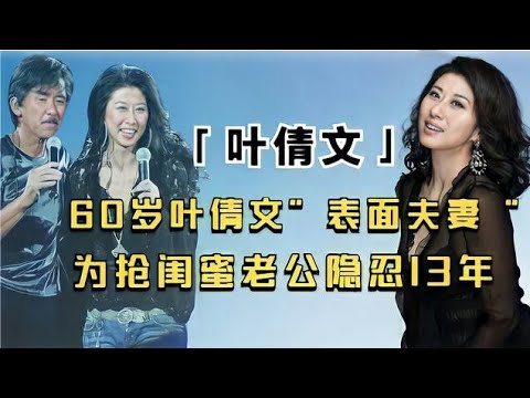 60岁叶倩文”表面夫妻“？抢闺蜜老公隐忍13年，婚后再陷婚姻危机