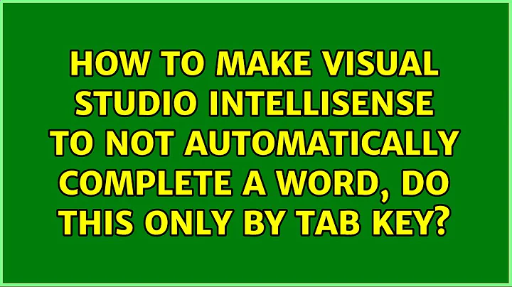 How to make Visual Studio IntelliSense to not automatically complete a word, do this only by TAB...