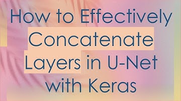 How to Effectively Concatenate Layers in U-Net with Keras