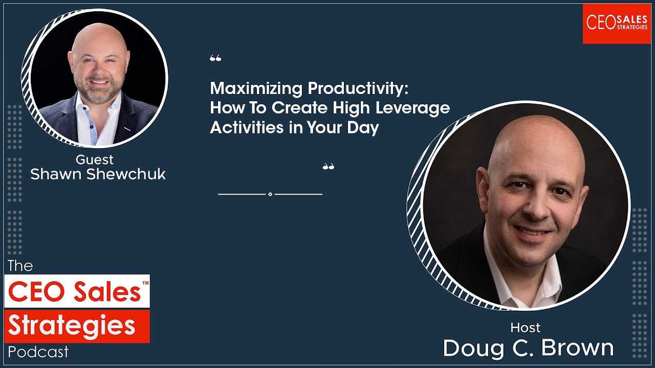 Maximizing Productivity: How To Create High Leverage Activities In Your Day With Shawn Shewchuk