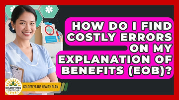 How Do I Find Costly Errors On My Explanation Of Benefits (EOB)? - Golden Years Health Plan