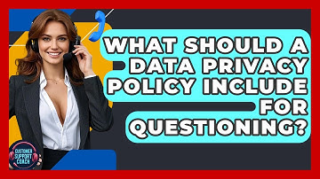 What Should A Data Privacy Policy Include For Questioning? - Customer Support Coach