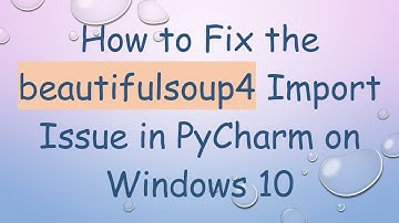 How to Fix the beautifulsoup4 Import Issue in PyCharm on Windows 10