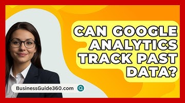Can Google Analytics Track Past Data? - BusinessGuide360.com