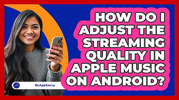 How do I adjust the streaming quality in Apple Music on Android? - Be App Savvy