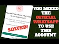 how to fix you need the official  whatsapp  to use this account problem.