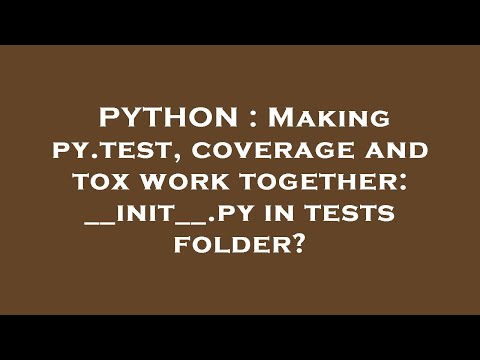 PYTHON : Making py.test, coverage and tox work together: __init__.py in tests folder?