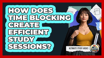 How Does Time Blocking Create Efficient Study Sessions? - Ultimate Study Hacks