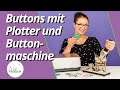 Buttons machen mit Buttonmaschine und Plotter