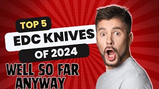 5 BEST EDC KNIVES SO FAR THIS YEAR? LETS TAKE A LOOK!