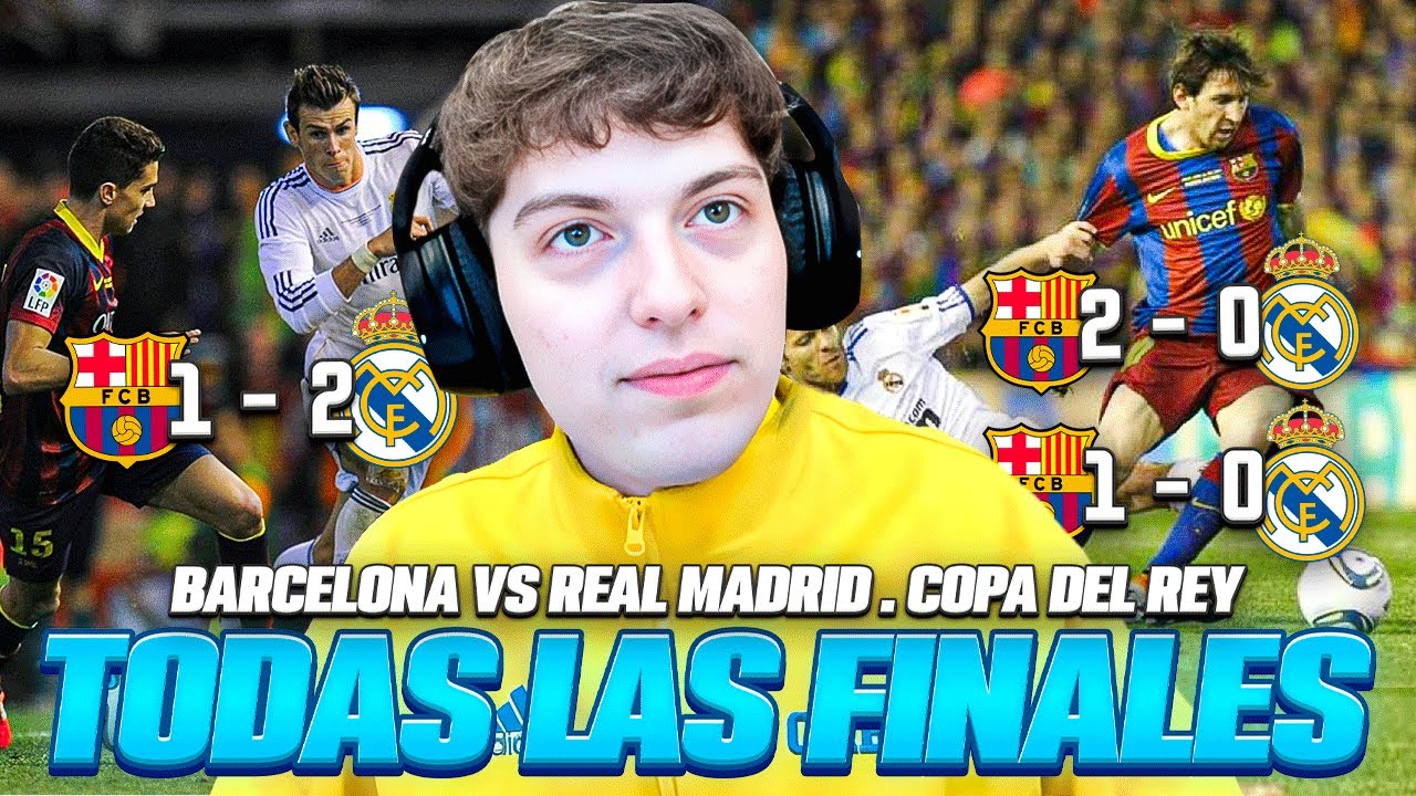 TODAS LAS FINALES ENTRE BARCELONA Y REAL MADRID EN LA COPA DEL REY ...