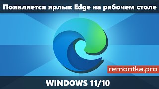 Появляется ярлык Microsoft Edge на рабочем столе — как убрать и отключить автоматическое создание