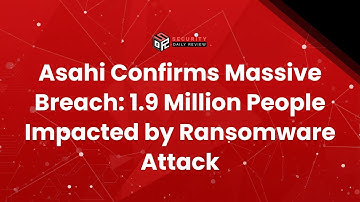 Asahi Confirms Massive Breach: 1.9 Million People Impacted by Ransomware Attack