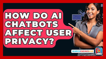 How Do AI Chatbots Affect User Privacy? - SearchEnginesHub.com