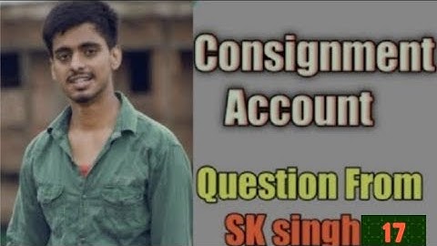 BCom part 1 consignment account solution  sk singh question No17||Long answer