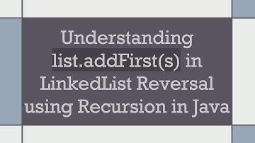 Understanding list.addFirst(s) in LinkedList Reversal using Recursion in Java