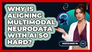 Why Is Aligning Multimodal Neurodata With AI So Hard? - Neurotech Insight Pro