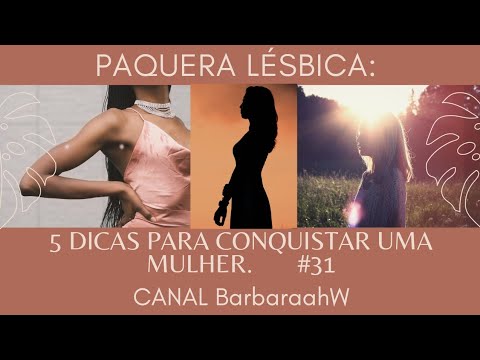 Paquera Lésbica: 5 Dicas pra Conquistar Uma Mulher.. #31 | Canal BarbaraahW