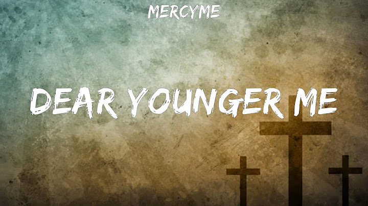 MercyMe ~ Dear Younger Me # lyrics