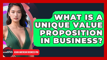 What Is A Unique Value Proposition In Business? - Asian American Business Pros