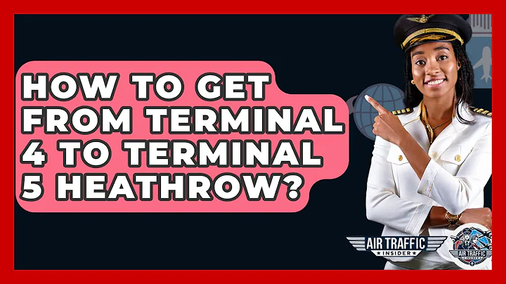 How To Get From Terminal 4 To Terminal 5 Heathrow? - Air Traffic Insider