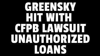 CFPB LAWSUIT AGAINST FINTECH COMPANY GREENSKY SECURE LOANS WITHOUT CUSTOMERS AUTHORIZATION CFPB LAWSUIT AGAINST FINTECH COMPANY GREENSKY SECURE LOANS WITHOUT CUSTOMERS AUTHORIZATION