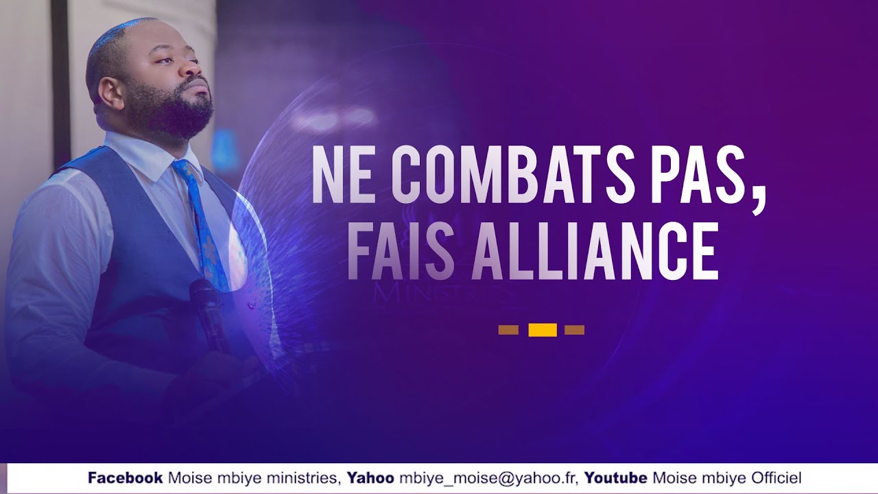 Pasteur Moise MBIYE- NE COMBATS PAS, FAIS ALLIANCE